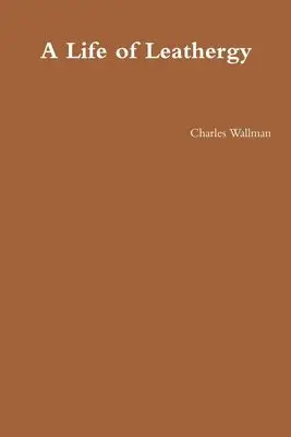 Charles Wallman - Life of Leathergy, Häftad. Tillgänglighet: Lägg i varukorg