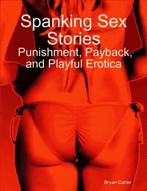 Bryan Carter - Spanking Sex Stories:  Punishment, Payback, and Playful Erotica, E-bok