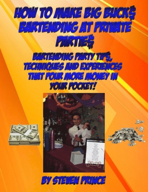Steven Prince - How to Make Big Buck$ Bartending at Private Partie$, E-bok