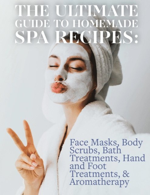 Trina Kay Pfeifer - Ultimate Guide to Homemade Spa Recipes: Face Masks, Body Scrubs, Bath Treatments, Hand and Foot Treatments, & Aromatherapy, E-bok. Tillgänglighet: Lägg i varukorg