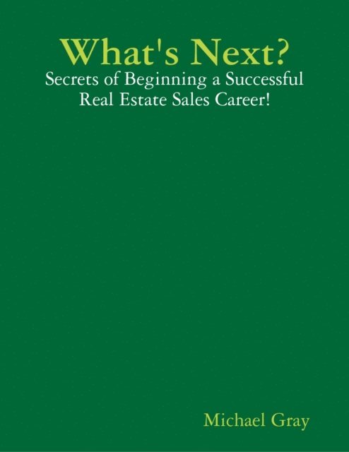 Michael Gray - What's Next? - Secrets of Beginning a Successful Real Estate Sales Career!, E-bok