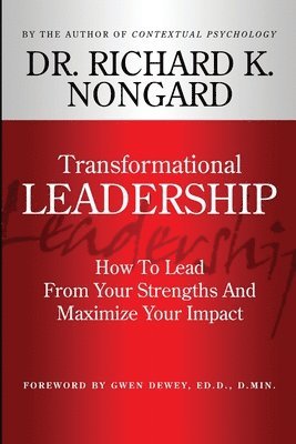 Richard Nongard - Transformational Leadership How to Lead from Your Strengths and Maximize Your Impact, Häftad