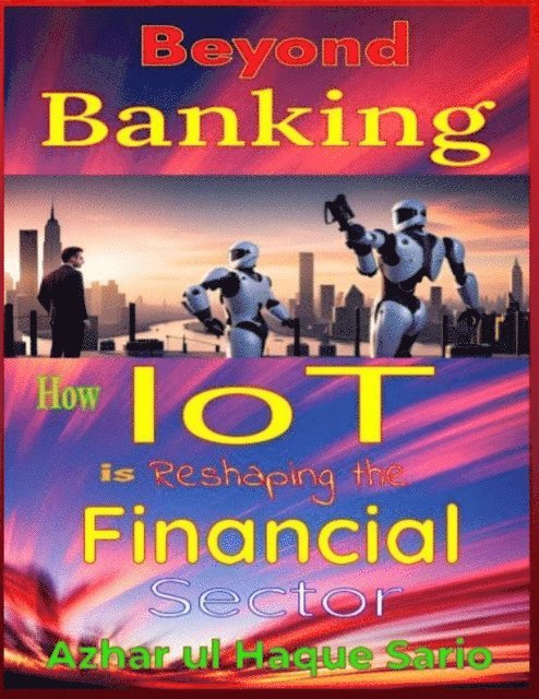 Azhar ul Haque Sario - Beyond Banking: How IoT is Reshaping the Financial Sector, E-bok