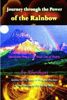 Aberjhani - Journey Through the Power of the Rainbow: Quotations from a Life Made Out of Poetry, Häftad