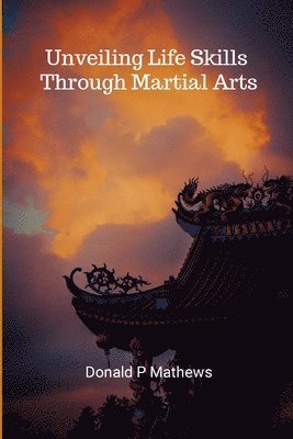 Donald Mathews - Unveiling Life Skills through Martial Arts, Häftad. Tillgänglighet: Lägg i varukorg