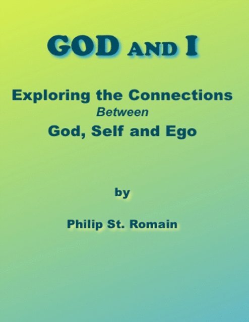 Philip St. Romain - God and I: Exploring the Connections Between God, Self and Ego, E-bok