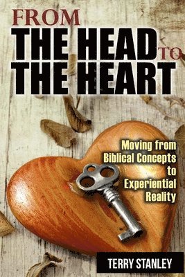 Terry Stanley - From the Head to the Heart: Moving from Biblical Concepts to Experiential Reality, Häftad