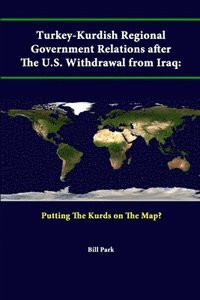 Turkey-Kurdish Regional Government Relations After the U.S. Withdrawal from Iraq: Putting the Kurds on the Map?