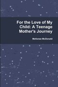 For the Love of My Child: A Teenage Mother's Journey