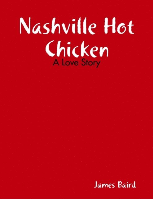 James Baird - Nashville Hot Chicken: A Love Story, E-bok