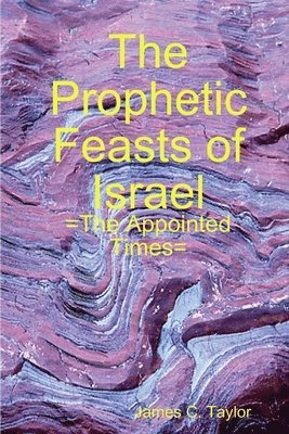 James C. Taylor - Prophetic Feasts of Israel, Häftad
