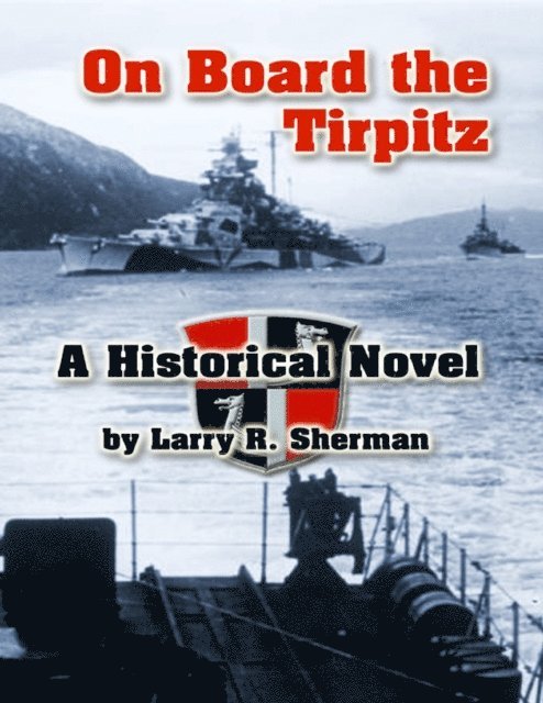 Larry R. Sherman - On Board the Tirpitz: A Historical Novel, E-bok