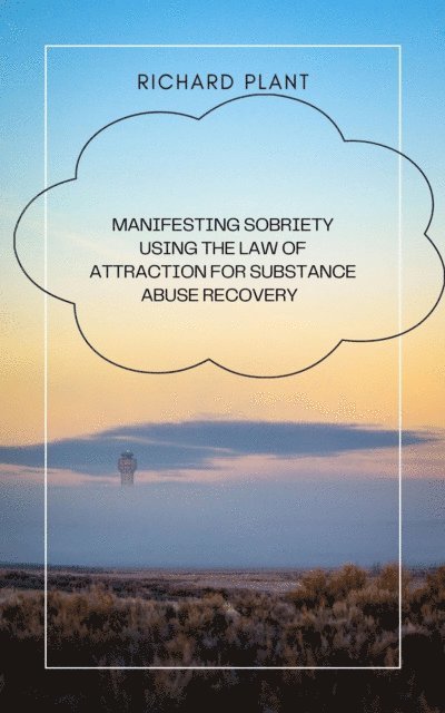 Richard Plant - Manifesting sobriety: using the law of attraction for substance abuse recovery, E-bok