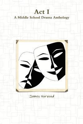 James Norwood - Act I: A Middle School Drama Anthology, Häftad