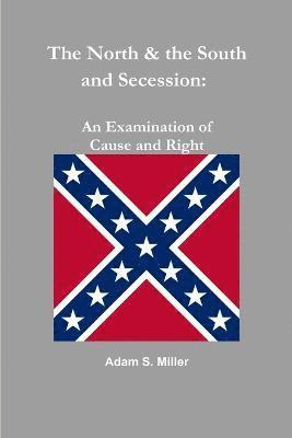 Adam S. Miller - North & the South and Secession: an Examination of Cause and Right, Häftad. Tillgänglighet: Lägg i varukorg