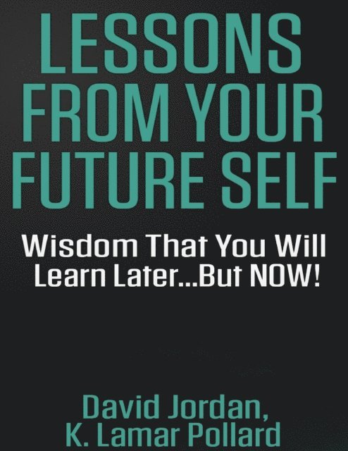 K. Lamar Pollard, David Jordan - Lessons from Your Future Self: Wisdom That You Will Learn Later...but Now!!!, E-bok
