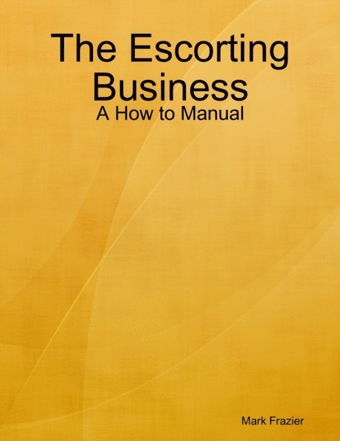 Mark Frazier - Escorting Business - A How to Manual, E-bok