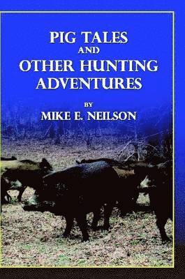 Mike E. Neilson - Pig Tales and Other Hunting Adventures, Häftad. Tillgänglighet: Lägg i varukorg