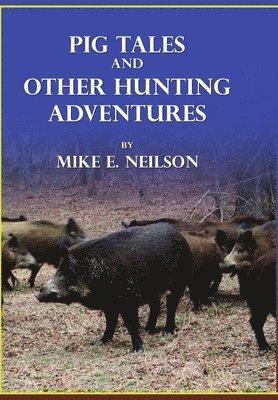 Mike E. Neilson - Pig Tales and Other Hunting Adventures, Inbunden. Tillgänglighet: Lägg i varukorg