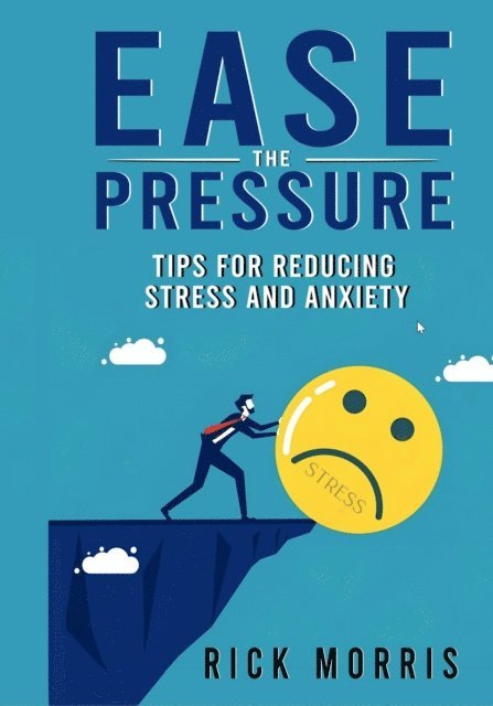 Rick Morris - Ease the Pressure: Tips for Reducing Stress and Anxiety, E-bok