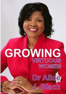 Alice J. Black - Growing Virtuous Women, Häftad