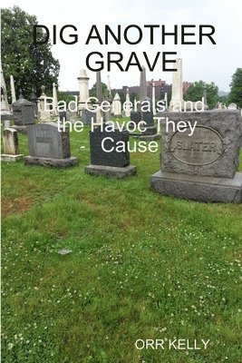 Orr Kelly - Dig Another Grave: Bad Generals and the Havoc They Cause, Häftad. Tillgänglighet: Lägg i varukorg