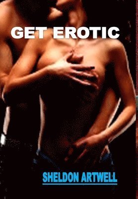 Sheldon Artwell - Get Erotic, Inbunden