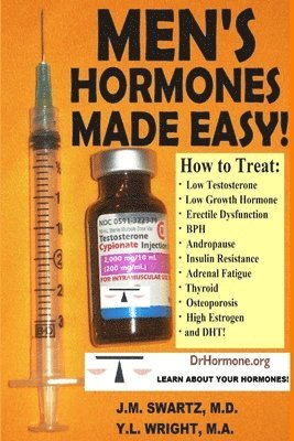 Men's Hormones Made Easy!: How to Treat Low Testosterone, Low Growth Hormone, Erectile Dysfunction, Bph, Andropause, Insulin Resistance, Adrenal Fa...