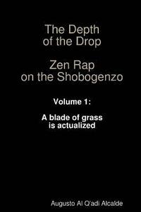 The Depth of the Drop: Zen Rap on the Shobogenzo Volume 1: A Blade of Grass is Actualized