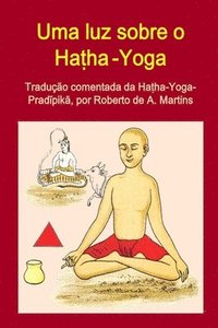 Uma Luz Sobre o Hatha-Yoga. Traducao Comentada Da Hatha-Yoga-Pradipika