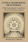 O Yoga Tradicional De Patanjali: o Raja-Yoga Segundo o Yoga-Sutra e Outros Textos Indianos Classicos