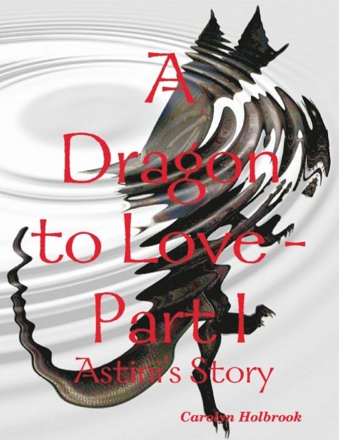 Carolyn Holbrook - Dragon to Love -Part I:  Astini's Story, E-bok