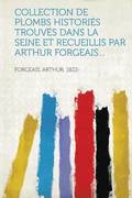 Collection de Plombs Histories Trouves Dans La Seine Et Recueillis Par Arthur Forgeais...