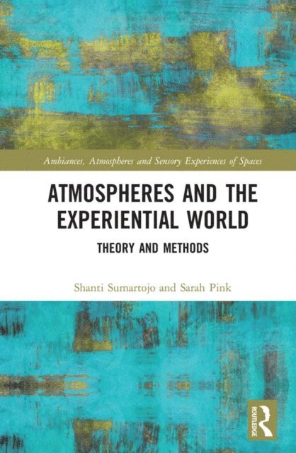 Sarah Pink, Shanti Sumartojo - Atmospheres and the Experiential World, E-bok