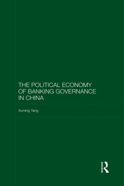 Xuming Yang - Political Economy of Banking Governance in China, E-bok
