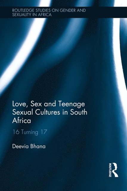 Deevia Bhana - Love, Sex and Teenage Sexual Cultures in South Africa, E-bok