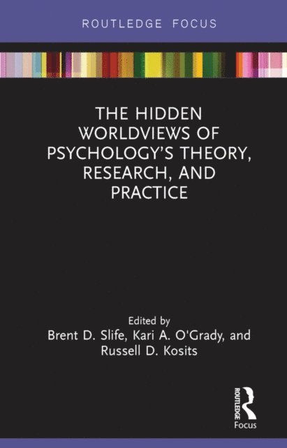 Russell D. Kosits, Kari A. O'Grady, Brent D. Slife - Hidden Worldviews of Psychology's Theory, Research, and Practice, E-bok