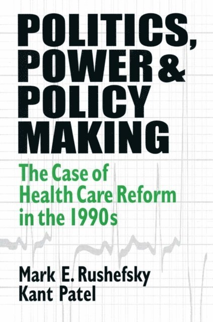 Kant Patel, Mark E Rushefsky - Politics, Power and Policy Making, E-bok
