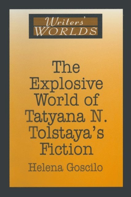 Helena Goscilo - Explosive World of Tatyana N. Tolstaya's Fiction, E-bok