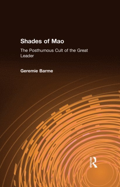 Geremie Barme - Shades of Mao: The Posthumous Cult of the Great Leader, E-bok