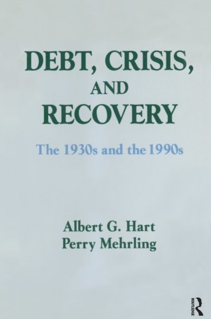 Perry G. Mehrling, Albert G. Hart - Debt, Crisis and Recovery: The 1930's and the 1990's, E-bok