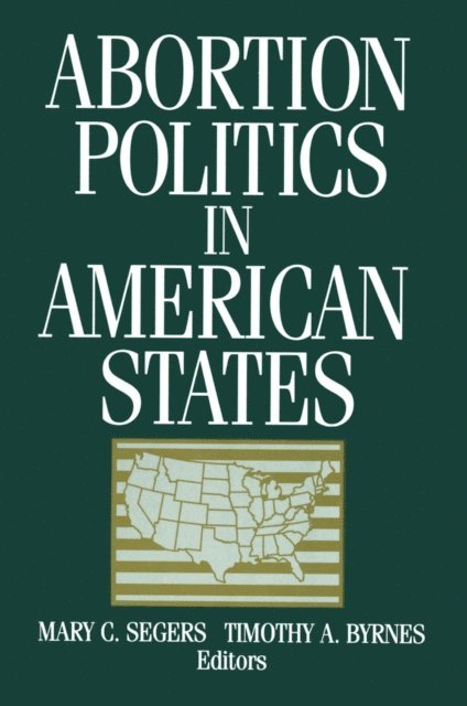 Timothy A. Byrnes, Mary C. Segers - Abortion Politics in American States, E-bok