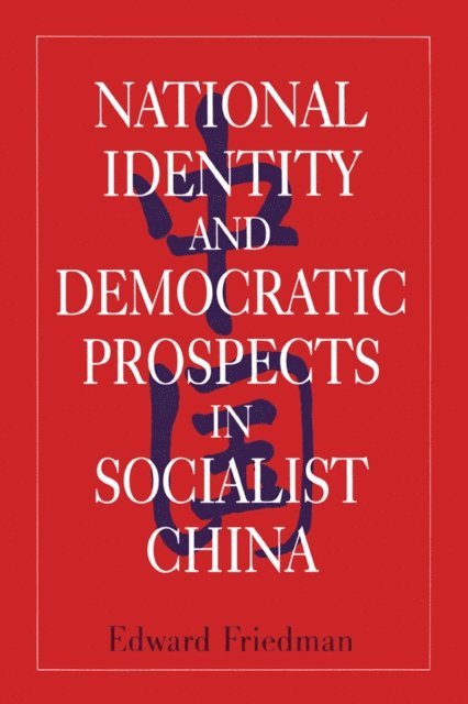 Edward Friedman - National Identity and Democratic Prospects in Socialist China, E-bok