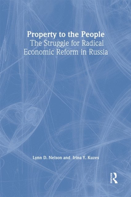 Irina Y. Kuzes, Julie Nelson - Property to the People: The Struggle for Radical Economic Reform in Russia, E-bok
