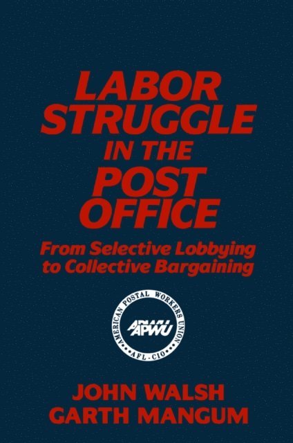 Garth L. Mangum, John Walsh - Labor Struggle in the Post Office: From Selective Lobbying to Collective Bargaining, E-bok