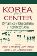 Korea at the Center: Dynamics of Regionalism in Northeast Asia