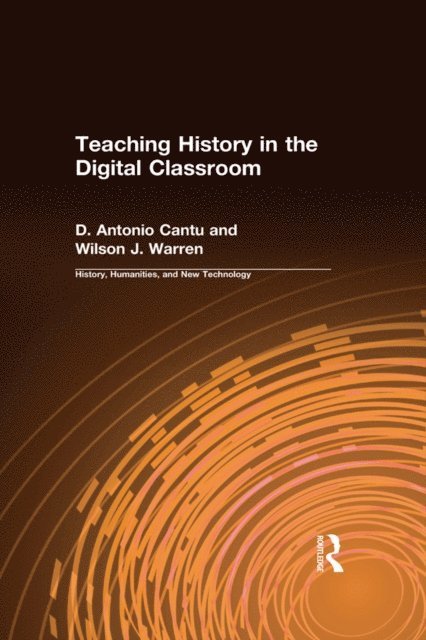 Wilson J. Warren, D.Antonio Cantu - Teaching History in the Digital Classroom, E-bok