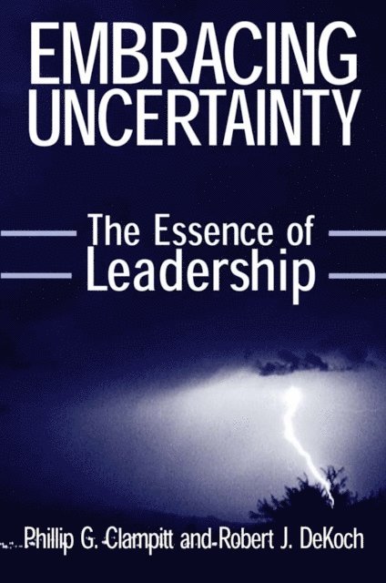 Robert J. DeKoch, Phillip G Clampitt - Embracing Uncertainty: The Essence of Leadership, E-bok