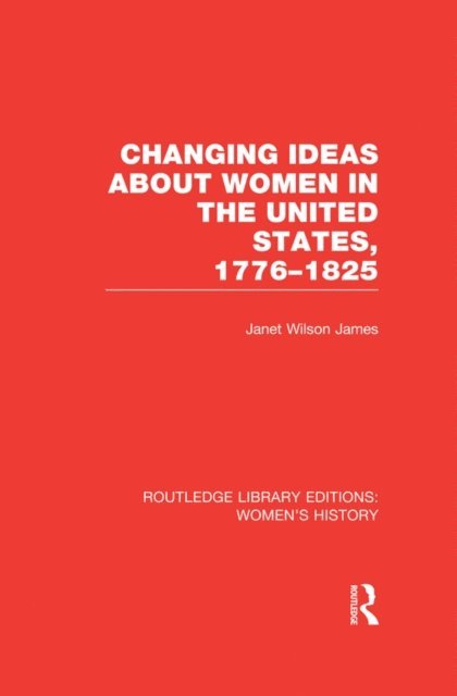 Janet Wilson James - Changing Ideas about Women in the United States, 1776-1825, E-bok