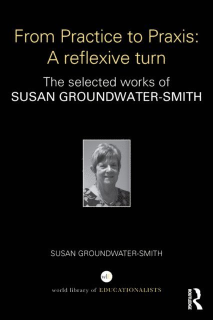 Susan Groundwater-Smith - From Practice to Praxis: A reflexive turn, E-bok